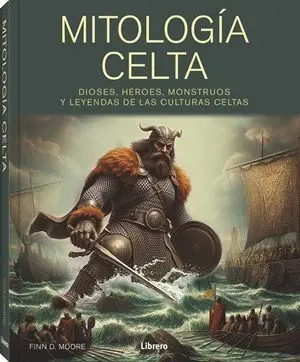 Mitologia Celta, Dioses, Héroes, Monstruos y Leyendas de las Culturas Celtas