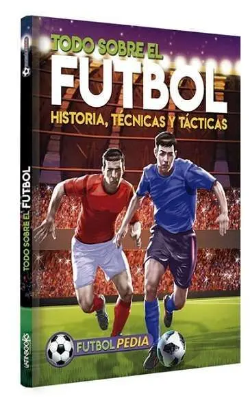 Todo Sobre Futbol. Historia, Técnicas y Tácticas