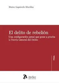 El Delito de Rebelión una Configuracion Penal que Pone a Prueba la Teoría General del Delito