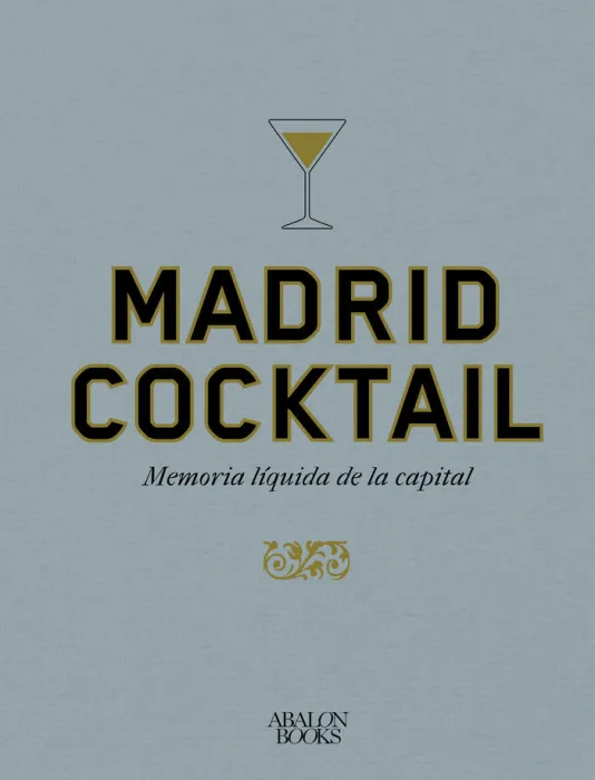 Madrid Cocktail. Memoria Liquida de la Capital