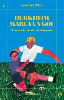 Durkheim Marca un Gol. Efervescencia Colectiva y Futbol Popular