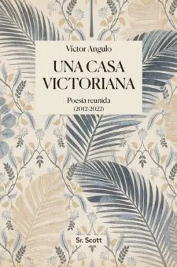 Una Casa Victoriana. Poesía Reunida (2012-2022)