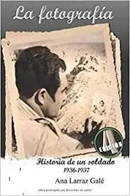 La Fotografia. Historia de un Soldado 1936-1937